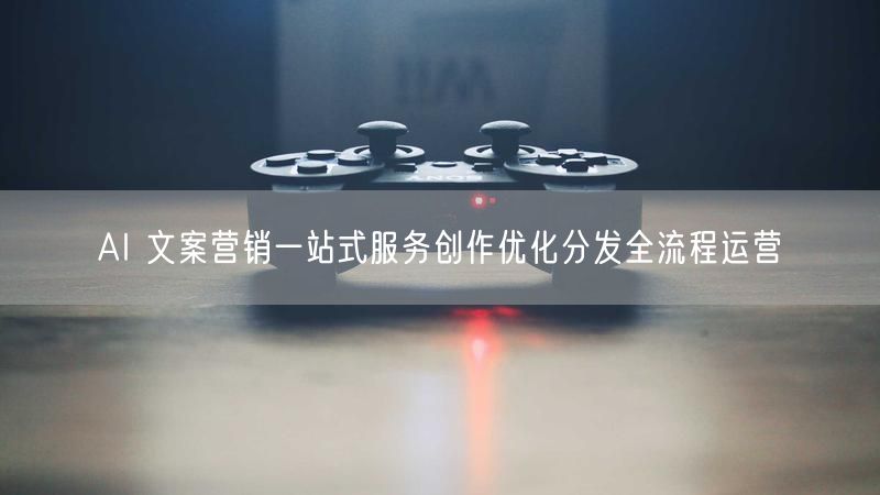 AI文案营销一站式：创作优化+精准分发全流程