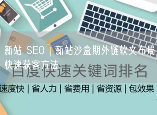 新站 SEO｜新站沙盒期外链软文布局快速获客方法