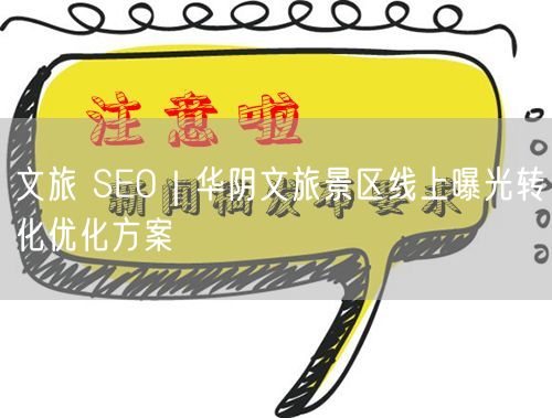 华阴文旅景区：线上曝光与转化优化数字营销方案