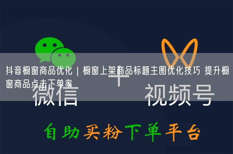 抖音橱窗商品优化：标题主图技巧，提升点击下单率