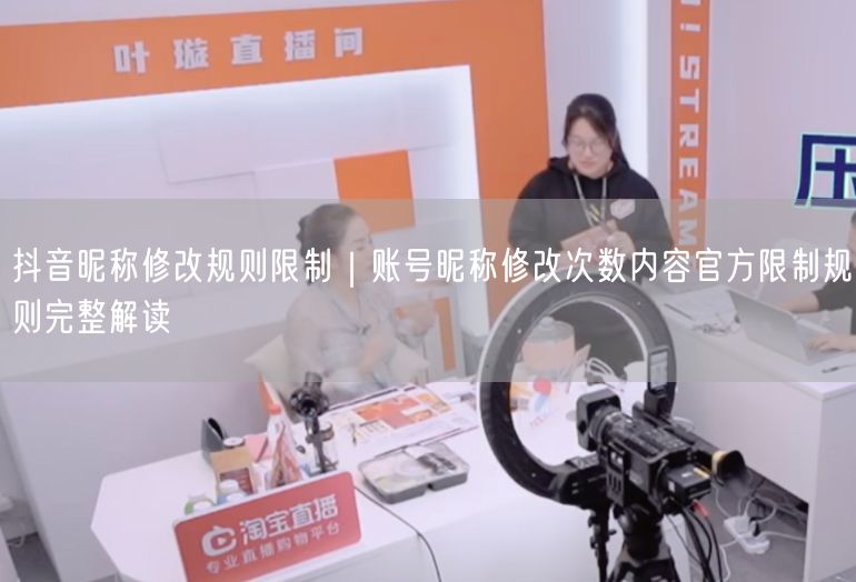 抖音昵称修改规则全解析：次数限制与高效改名技巧