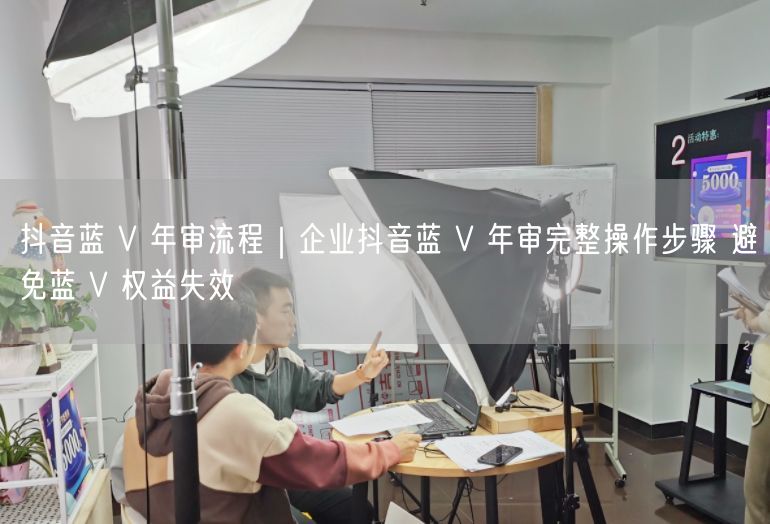 抖音蓝V年审全攻略：企业认证年审流程，保障蓝V权益