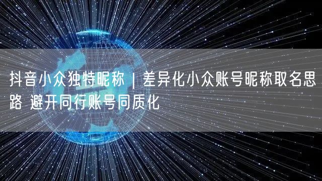 抖音小众昵称取名攻略：差异化思路，避开同质化