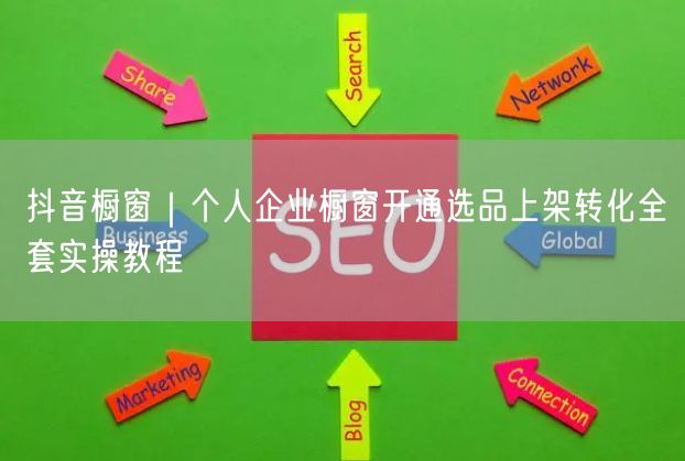 抖音橱窗｜个人企业橱窗开通选品上架转化全套实操教程