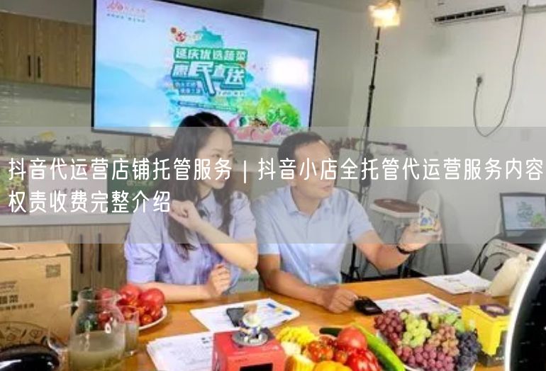 抖音代运营店铺托管服务｜抖音小店全托管代运营服务内容权责收费完整介绍