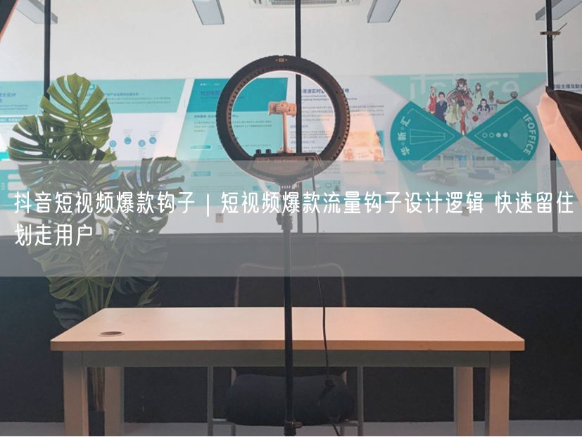 抖音短视频爆款钩子｜短视频爆款流量钩子设计逻辑 快速留住划走用户