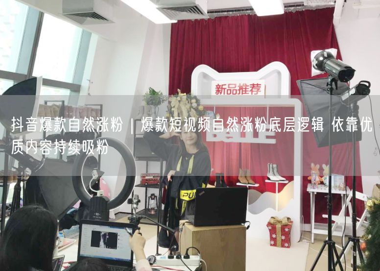 抖音爆款自然涨粉｜爆款短视频自然涨粉底层逻辑 依靠优质内容持续吸粉