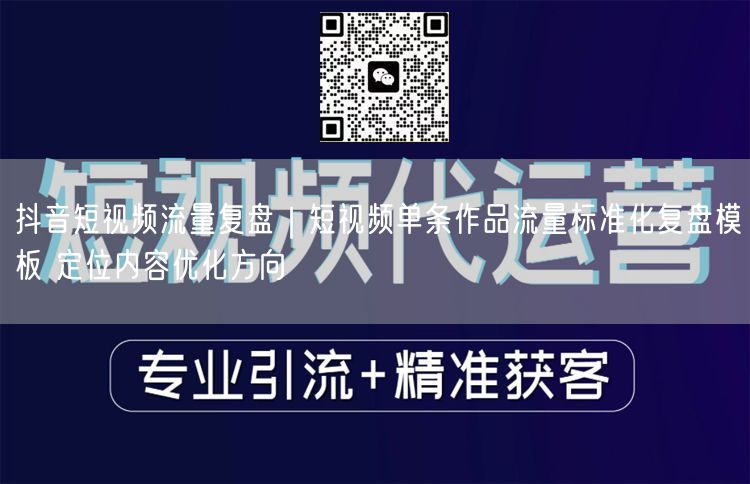 抖音短视频流量复盘｜短视频单条作品流量标准化复盘模板 定位内容优化方向