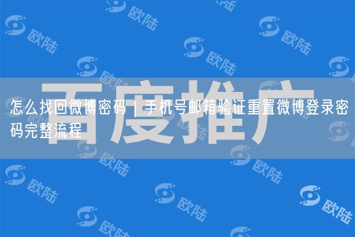 怎么找回微博密码｜手机号邮箱验证重置微博登录密码完整流程