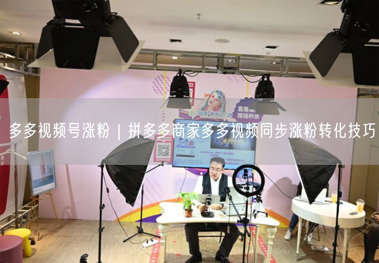 多多视频号涨粉｜拼多多商家多多视频同步涨粉转化技巧