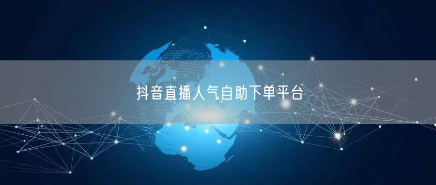 抖音直播人气自助下单平台