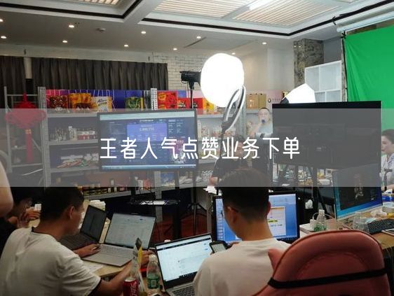 王者人气点赞业务下单