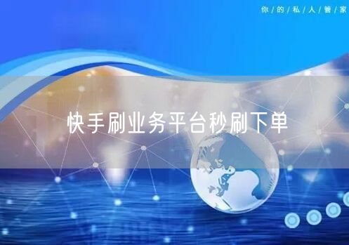 快手刷业务平台秒刷下单