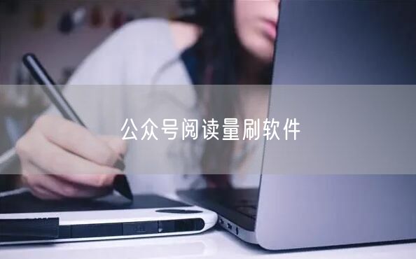 公众号阅读量刷软件