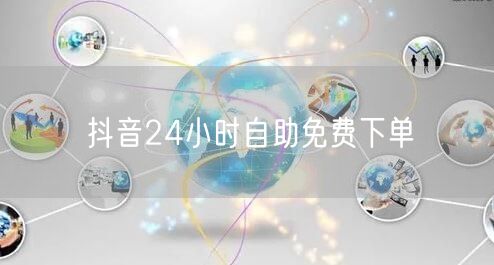 抖音24小时自助免费下单