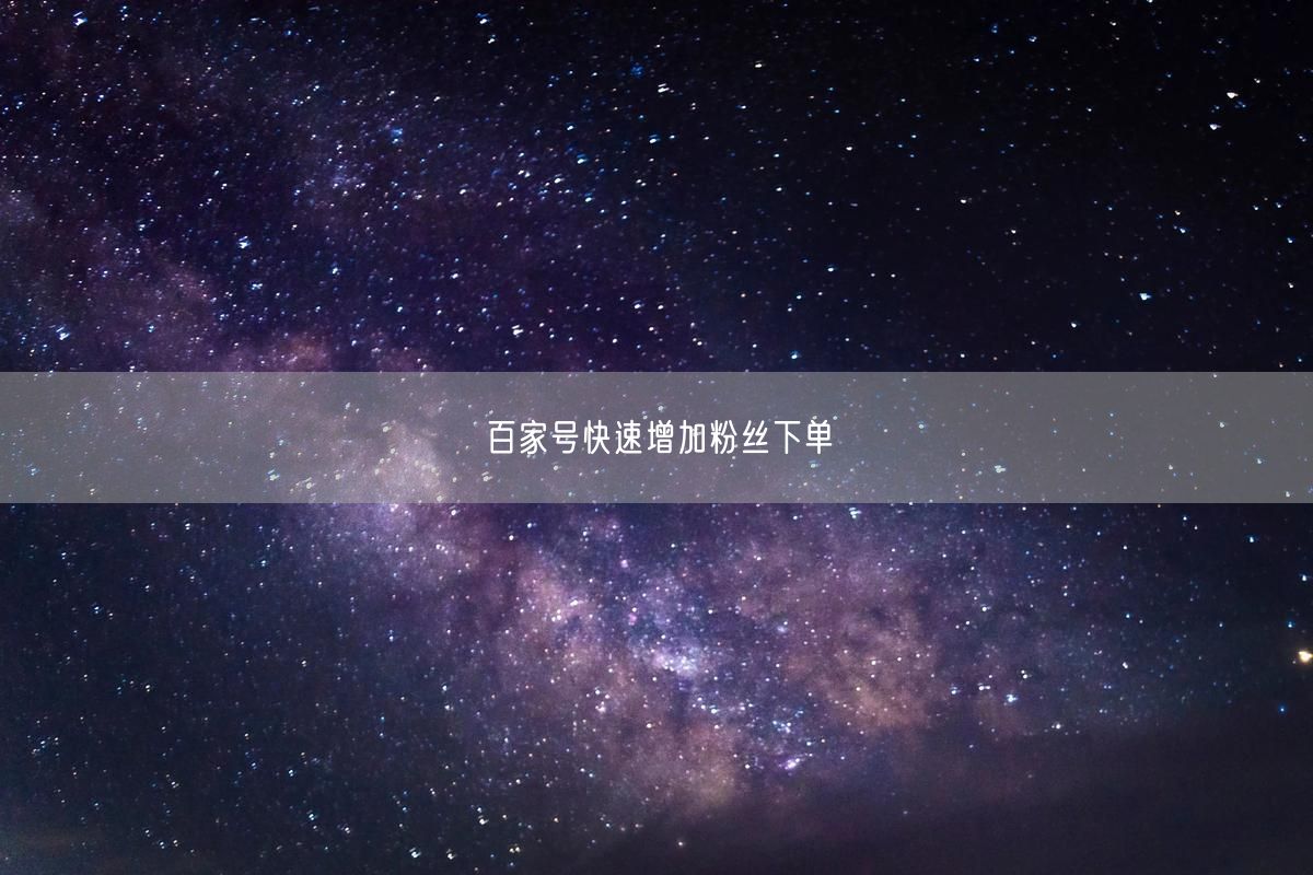 百家号快速增加粉丝下单