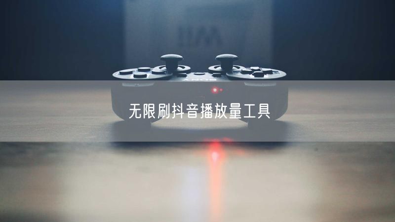 无限刷抖音播放量工具