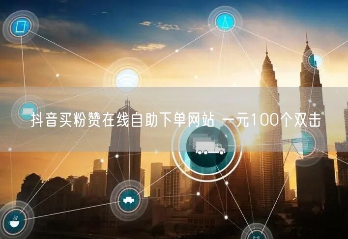 抖音买粉赞在线自助下单网站 一元100个双击