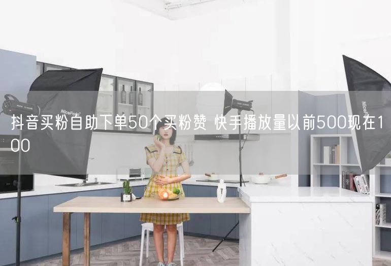 抖音买粉自助下单50个买粉赞 快手播放量以前500现在100