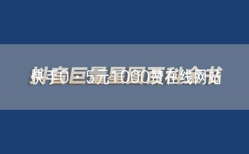 快手0·5元1000赞在线网站