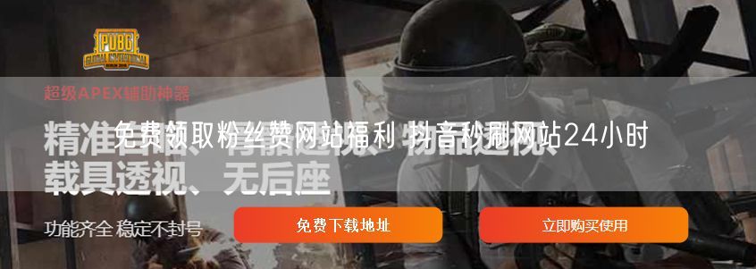 免费领取粉丝赞网站福利 抖音秒刷网站24小时