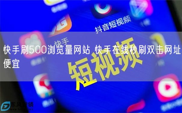 快手刷500浏览量网站 快手在线秒刷双击网址便宜