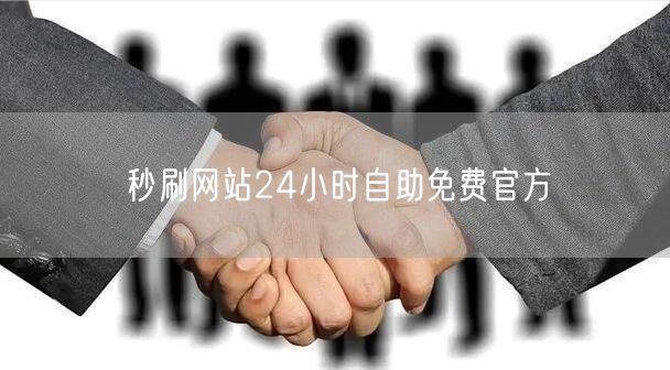 秒刷网站24小时自助免费官方