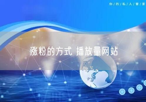 涨粉的方式 播放量网站