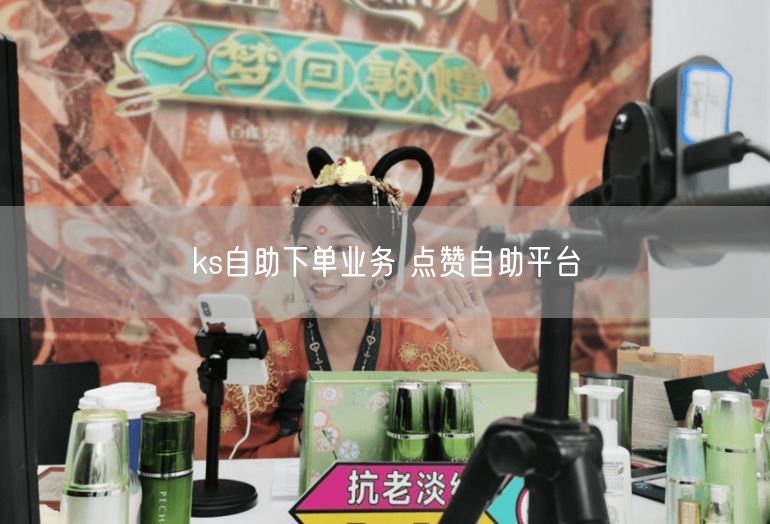 ks自助下单业务 点赞自助平台