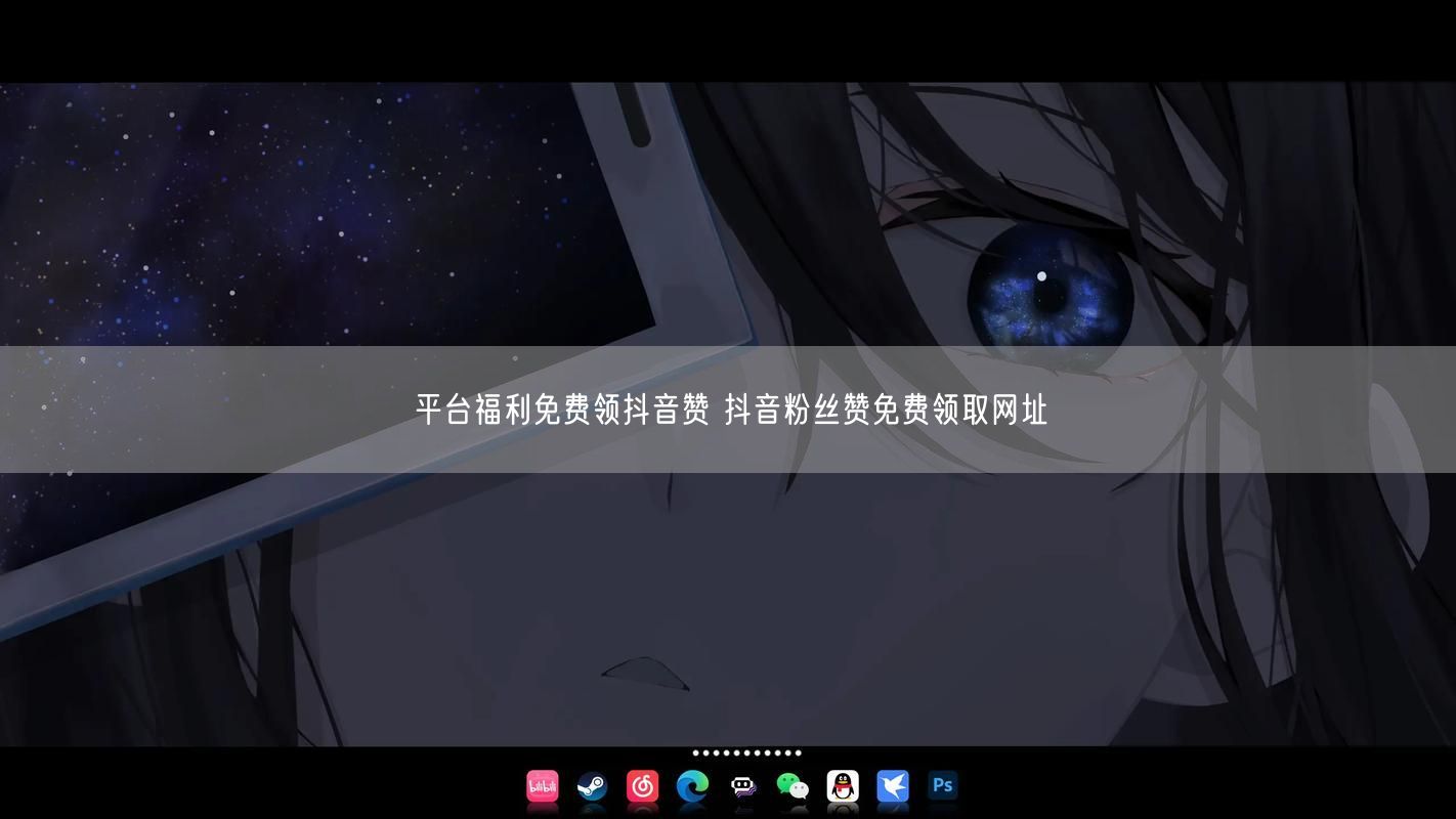 平台福利免费领抖音赞 抖音粉丝赞免费领取网址