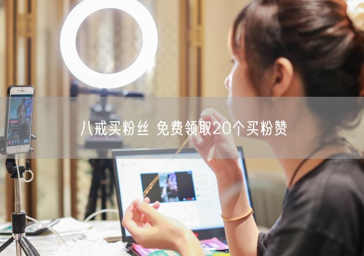 八戒买粉丝 免费领取20个买粉赞