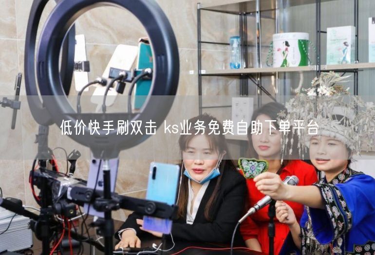 低价快手刷双击 ks业务免费自助下单平台