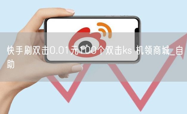 快手刷双击0.01元100个双击ks 机领商城_自助