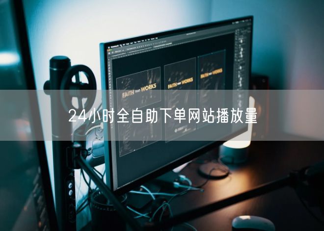 24小时全自助下单网站播放量
