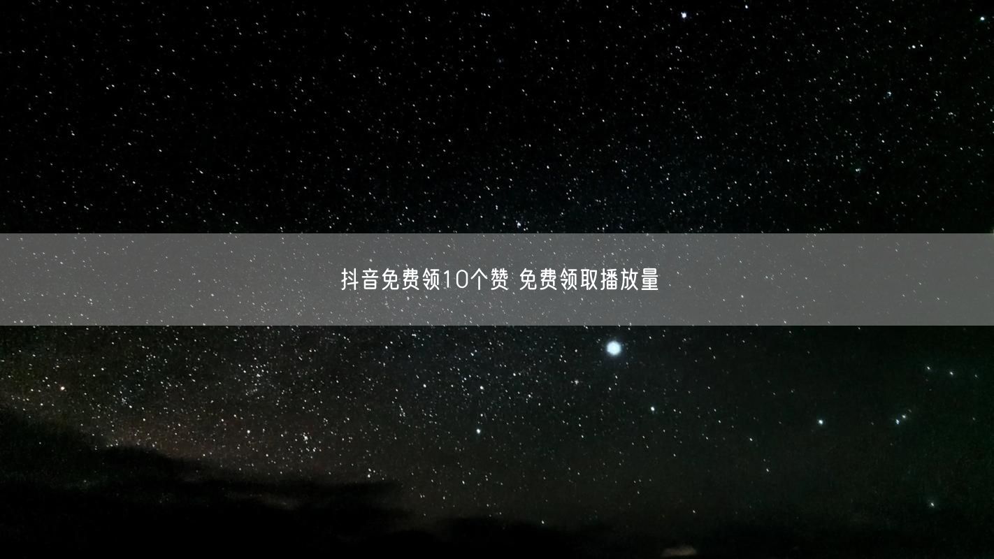 抖音免费领10个赞 免费领取播放量