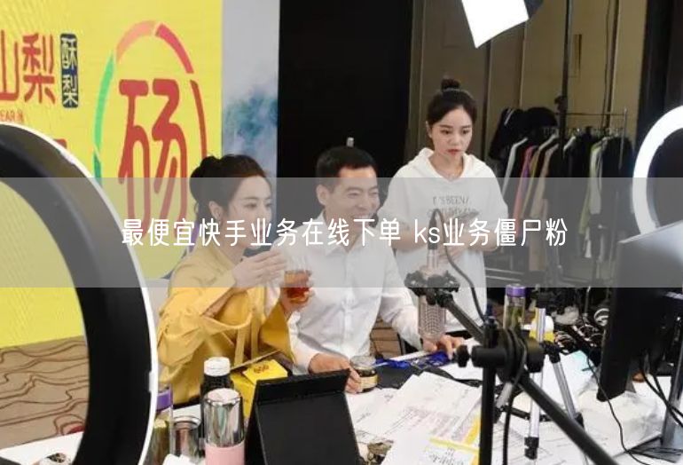 最便宜快手业务在线下单 ks业务僵尸粉