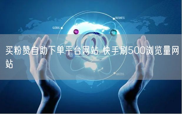 买粉赞自助下单平台网站 快手刷500浏览量网站