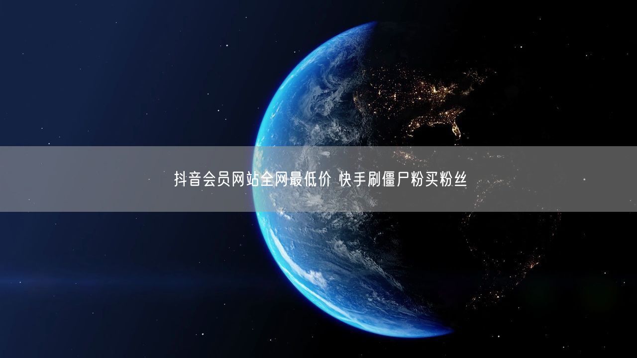 抖音会员网站全网最低价 快手刷僵尸粉买粉丝