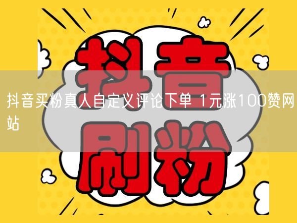 抖音买粉真人自定义评论下单 1元涨100赞网站