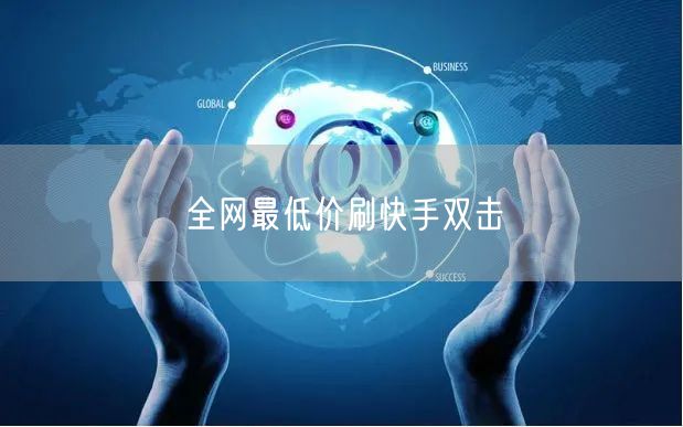 全网最低价刷快手双击