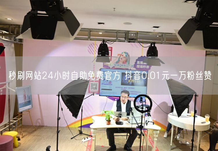 秒刷网站24小时自助免费官方 抖音0.01元一万粉丝赞