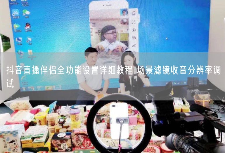 抖音直播伴侣全功能设置详细教程 场景滤镜收音分辨率调试