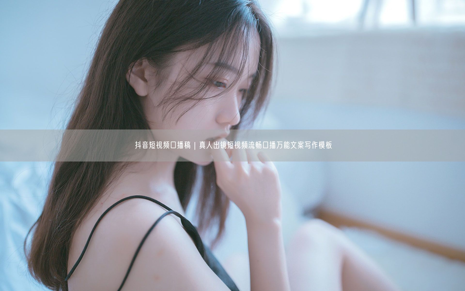 抖音短视频口播稿｜真人出镜短视频流畅口播万能文案写作模板