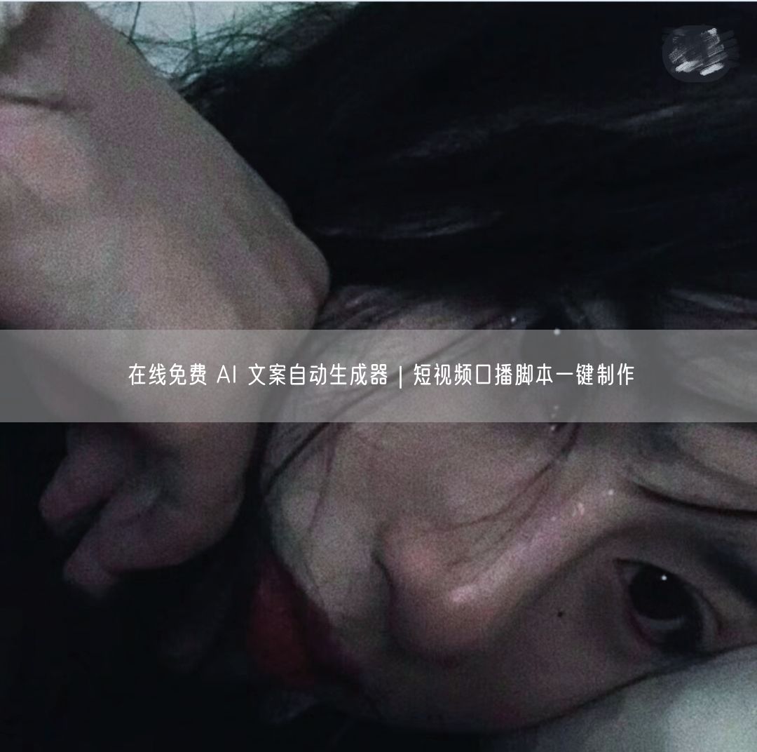 在线免费 AI 文案自动生成器｜短视频口播脚本一键制作