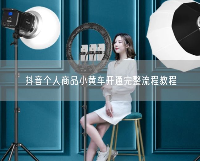 抖音个人商品小黄车开通完整流程教程